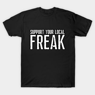 Support Your Local Freak [B] T-Shirt